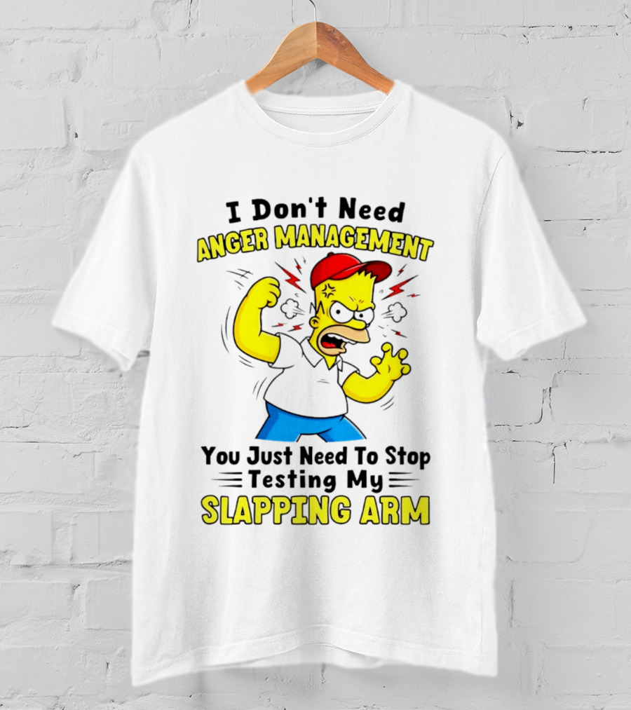 I Don't Need Anger Management You Just Need To Stop Testing My Slapping Arm T-Shirt
