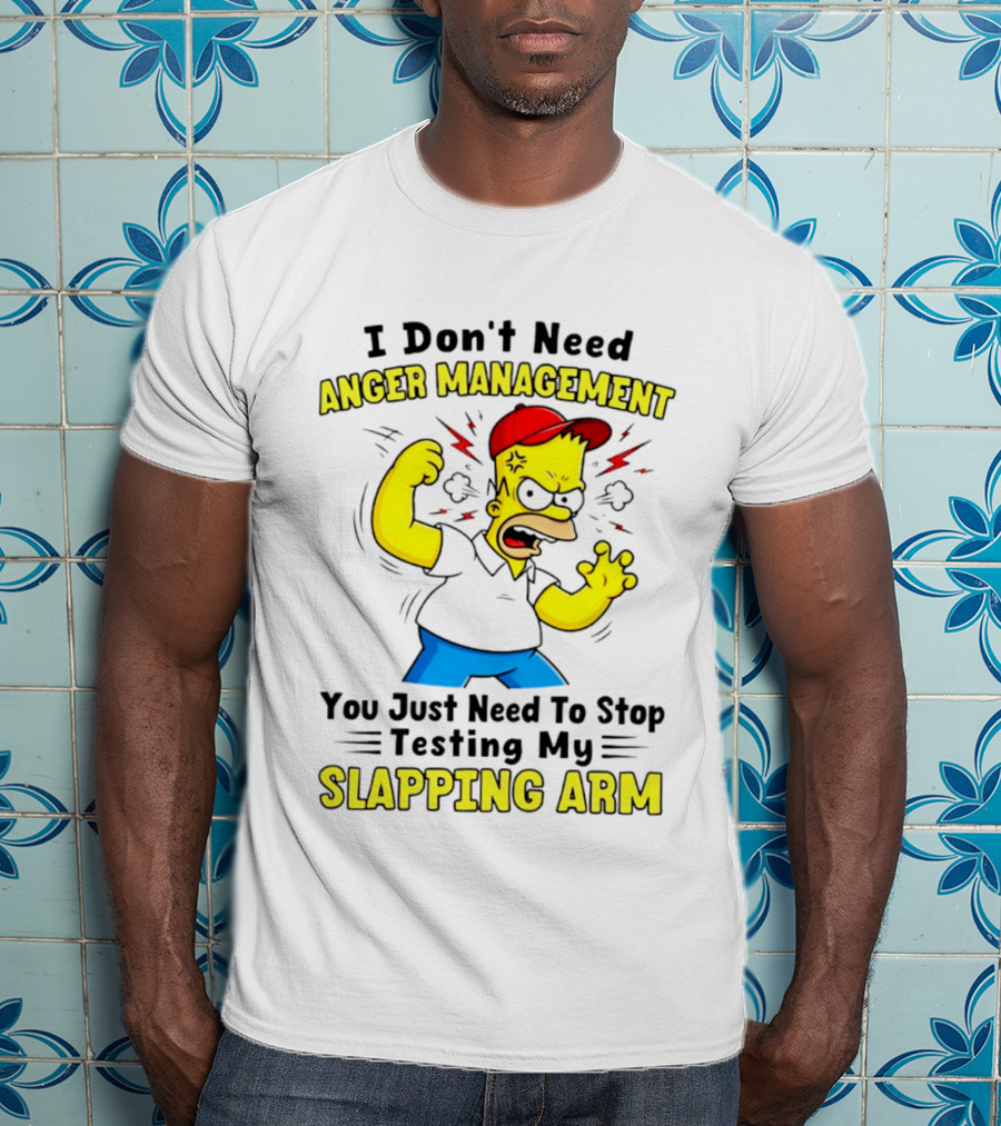 I Don't Need Anger Management You Just Need To Stop Testing My Slapping Arm T-Shirt