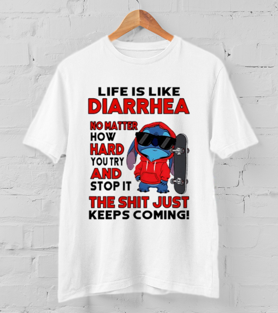 Life Is Like Diarrhea No Matter How Hard You Try And Stop It Stitch With Skateboard T-Shirt