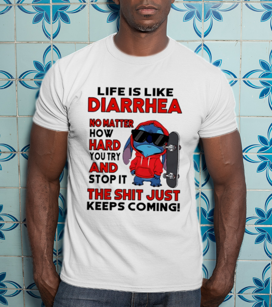 Life Is Like Diarrhea No Matter How Hard You Try And Stop It Stitch With Skateboard T-Shirt