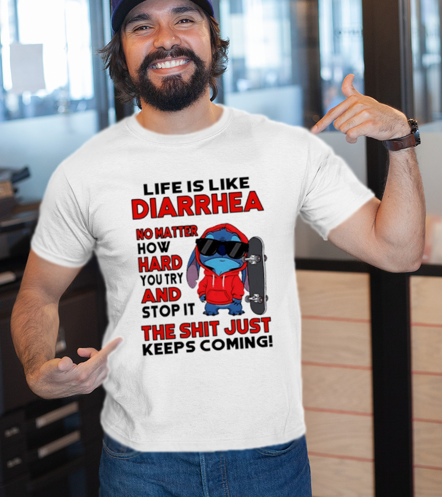 Life Is Like Diarrhea No Matter How Hard You Try And Stop It Stitch With Skateboard T-Shirt