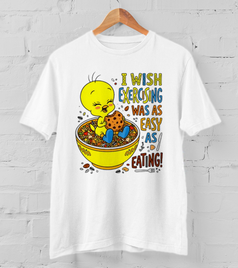 Tweety Bird I Wish Exercising Was As Easy As Eating T-Shirt