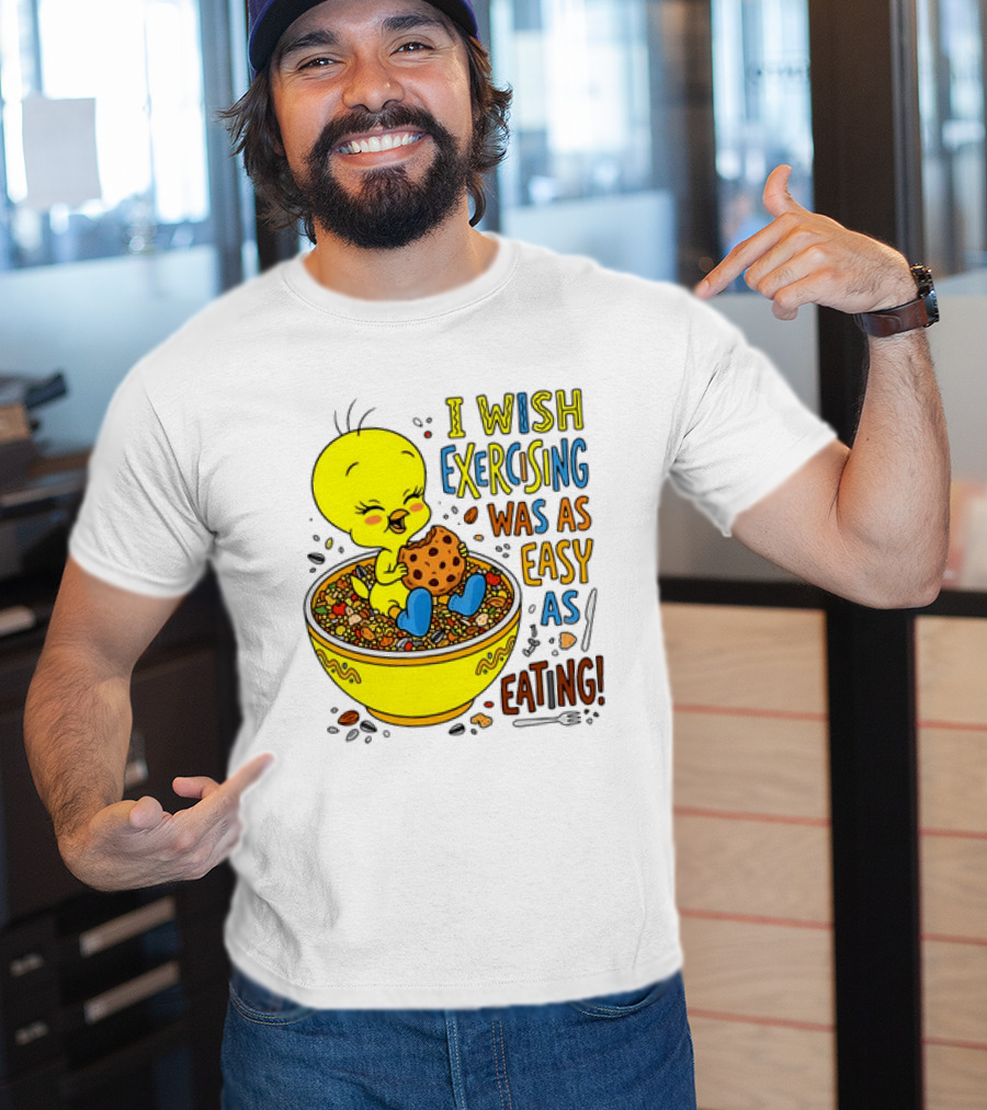 Tweety Bird I Wish Exercising Was As Easy As Eating T-Shirt