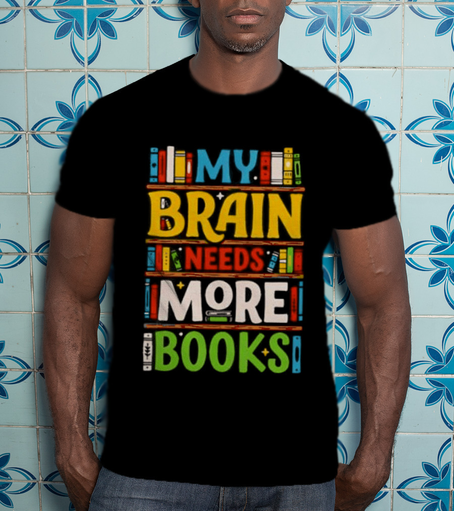 My Brain Needs More Books Back To School Bookshelf T-Shirt