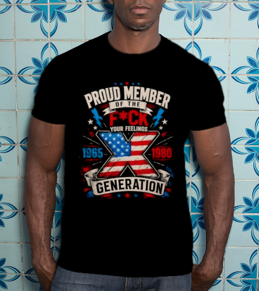 Proud Member Of The F*ck Your Feelings Generation X 1965 1980 American Flag T-Shirt