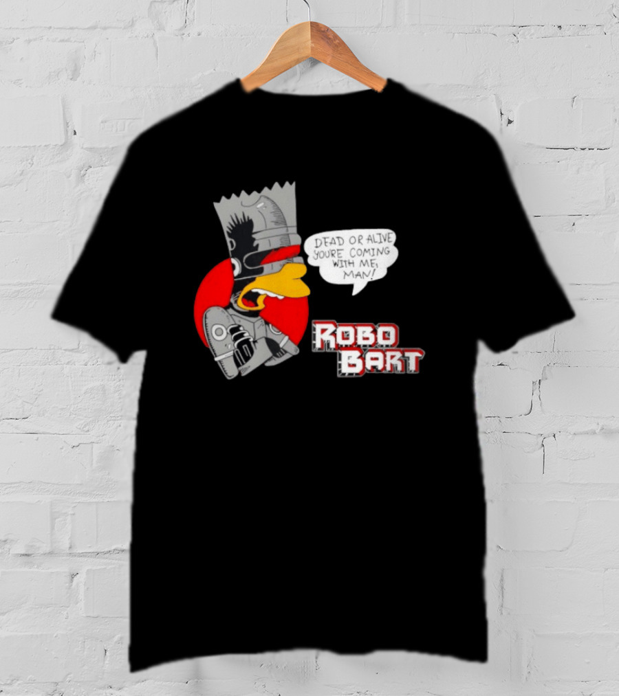 Robo Bart Dead Or Alive You're Coming With Me Man T-Shirt