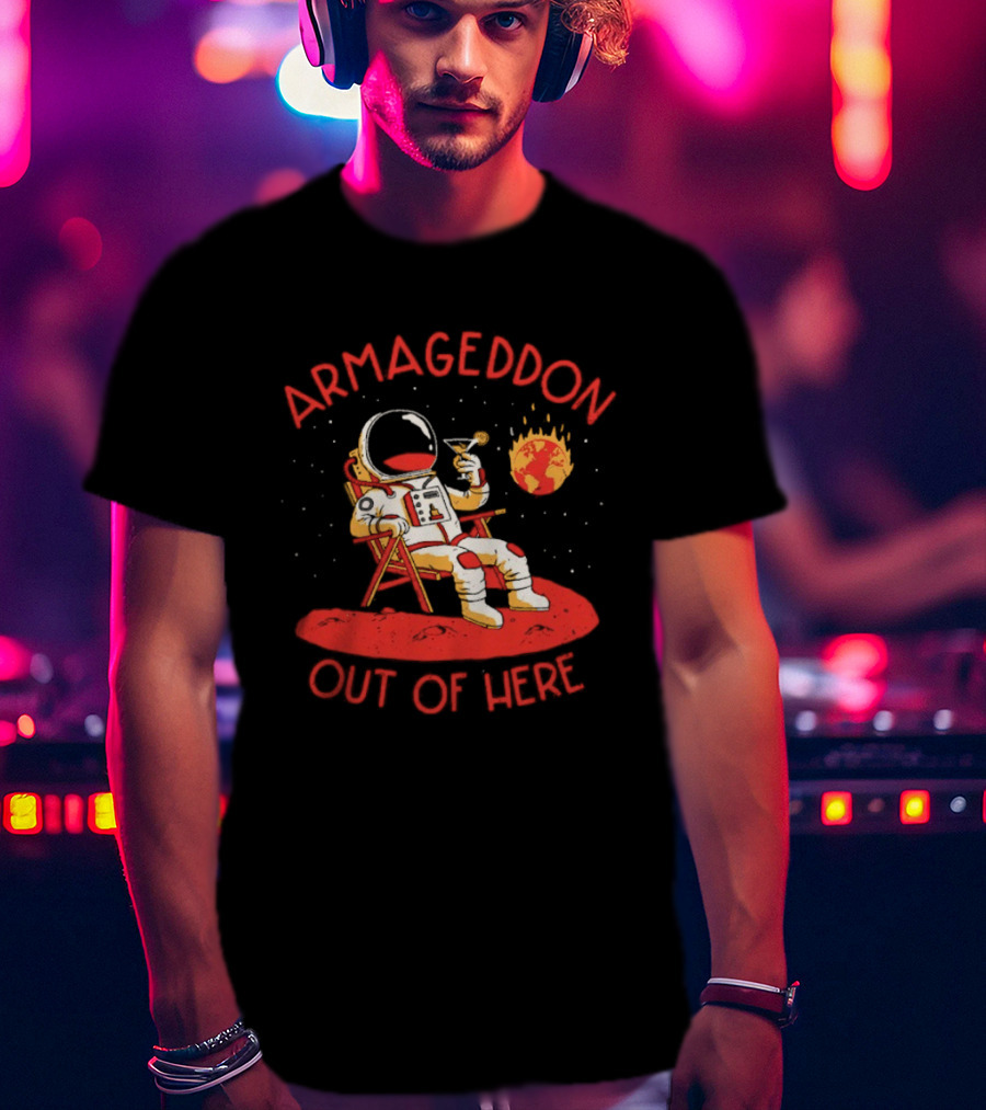 Armageddon Out Of Here Astronaut Relaxing With Cocktail In Space T-Shirt