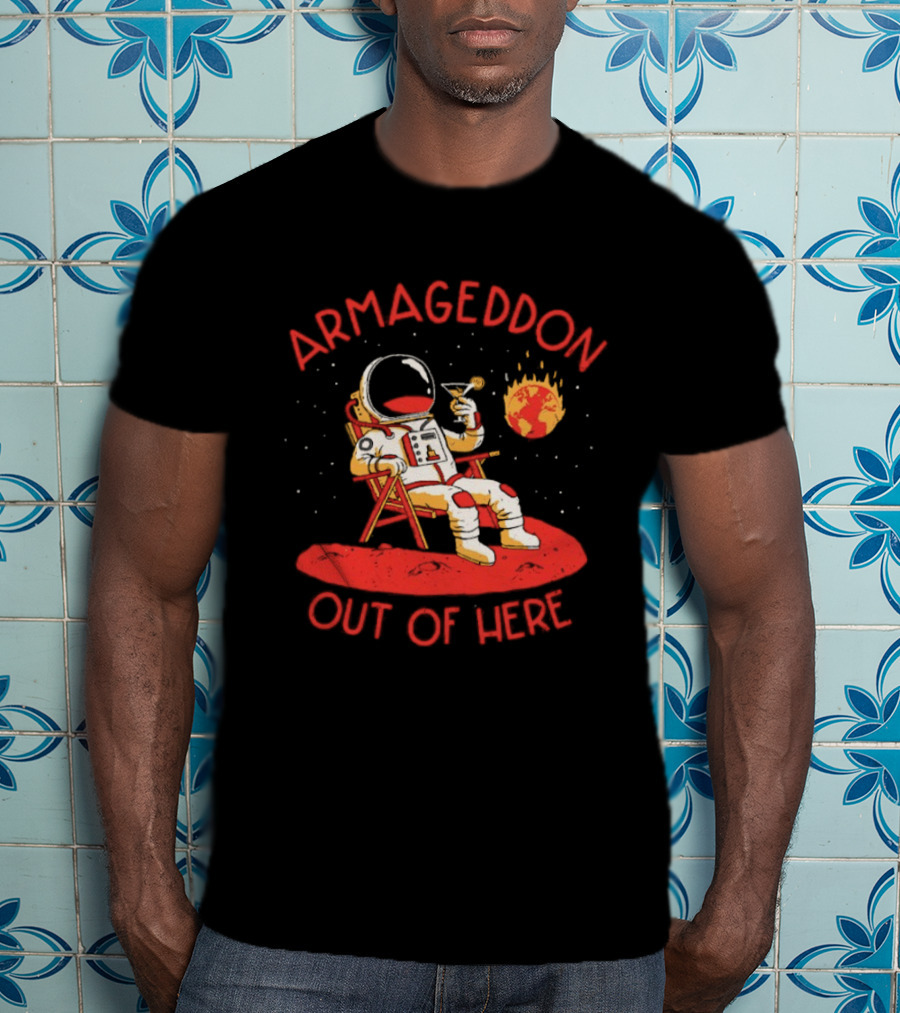 Armageddon Out Of Here Astronaut Relaxing With Cocktail In Space T-Shirt