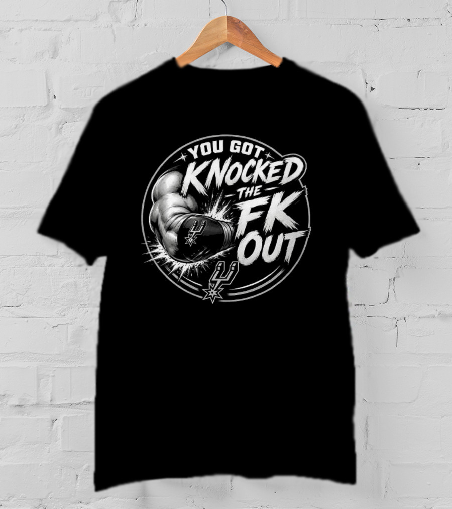 San Antonio Spurs You Got Knocked The FK Out Fist Spurs T-Shirt