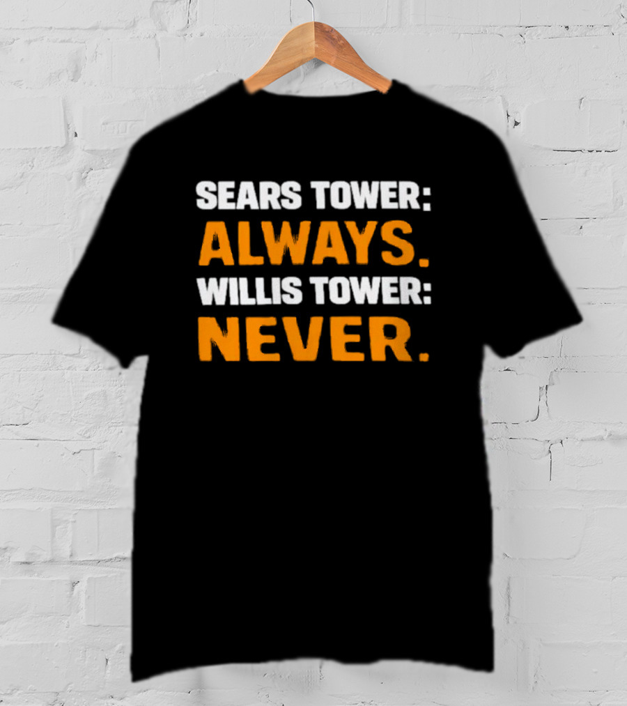 Sears Tower Always Willis Tower Never Text Chicago Landmark Loyalty T-Shirt