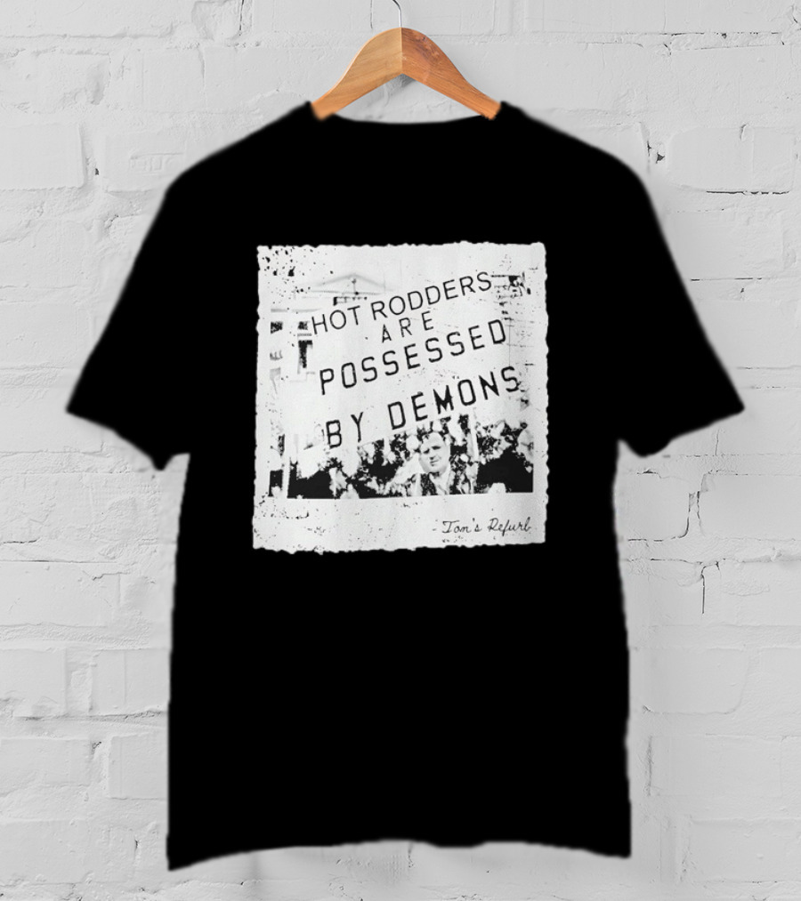 Hot Rodders Are Possessed By Demons Tom's Refurb T-Shirt