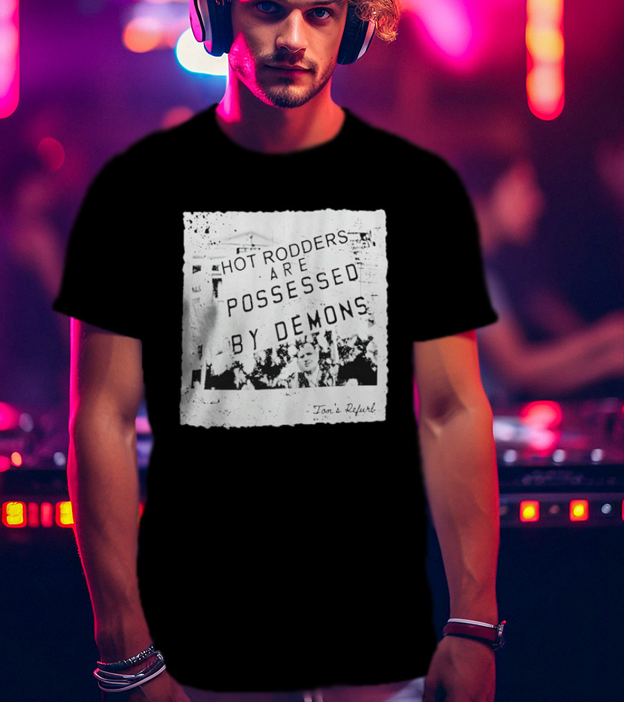 Hot Rodders Are Possessed By Demons Tom's Refurb T-Shirt
