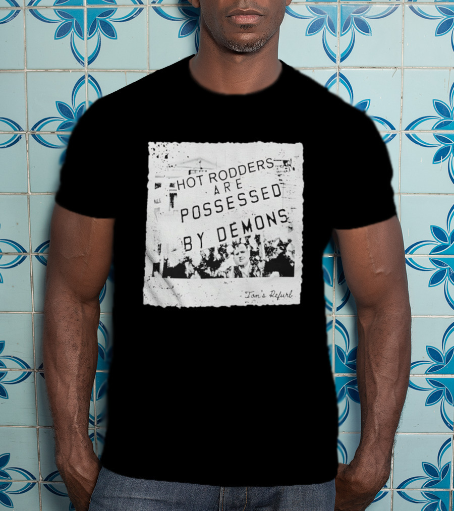 Hot Rodders Are Possessed By Demons Tom's Refurb T-Shirt