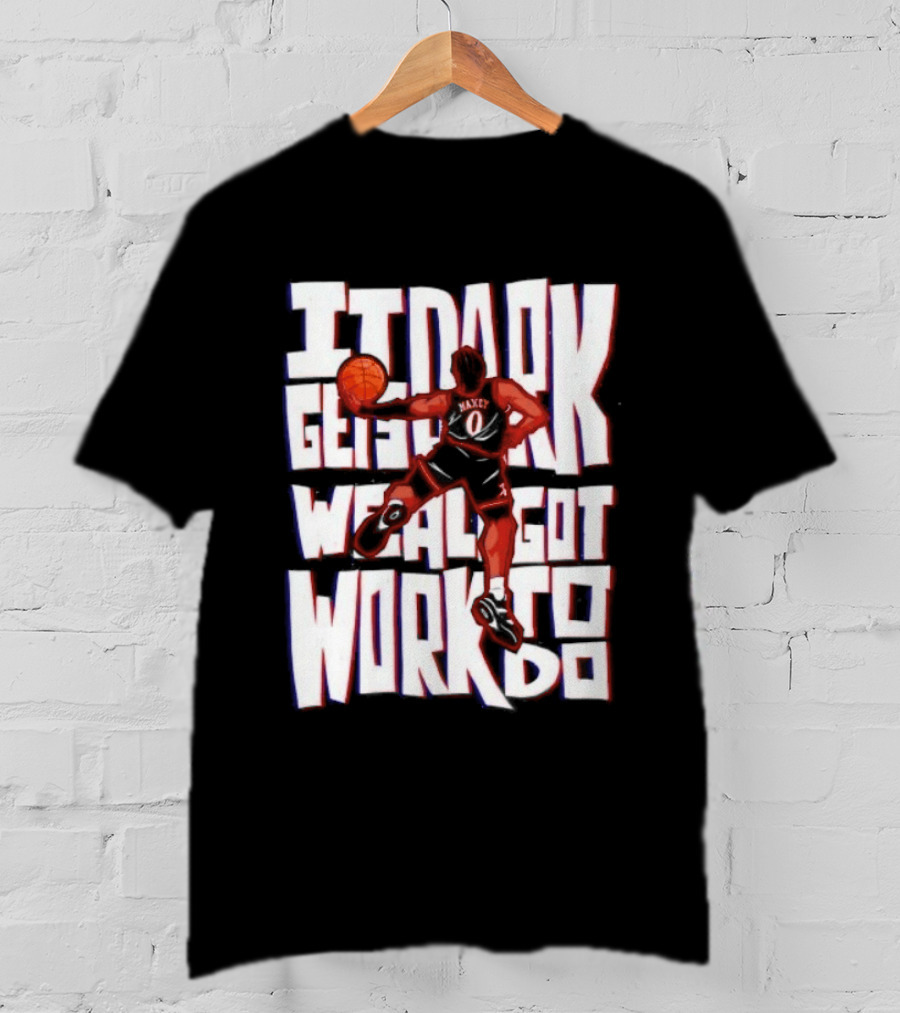 Tyrese Maxey It Dark Gets We Al Got Work To Do 76ers T-Shirt