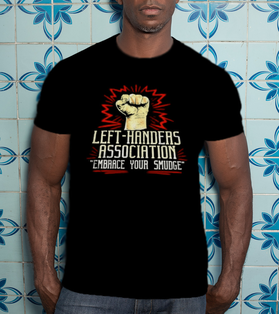Left Handers Association Embrace Your Smudge Raised Fist T-Shirt