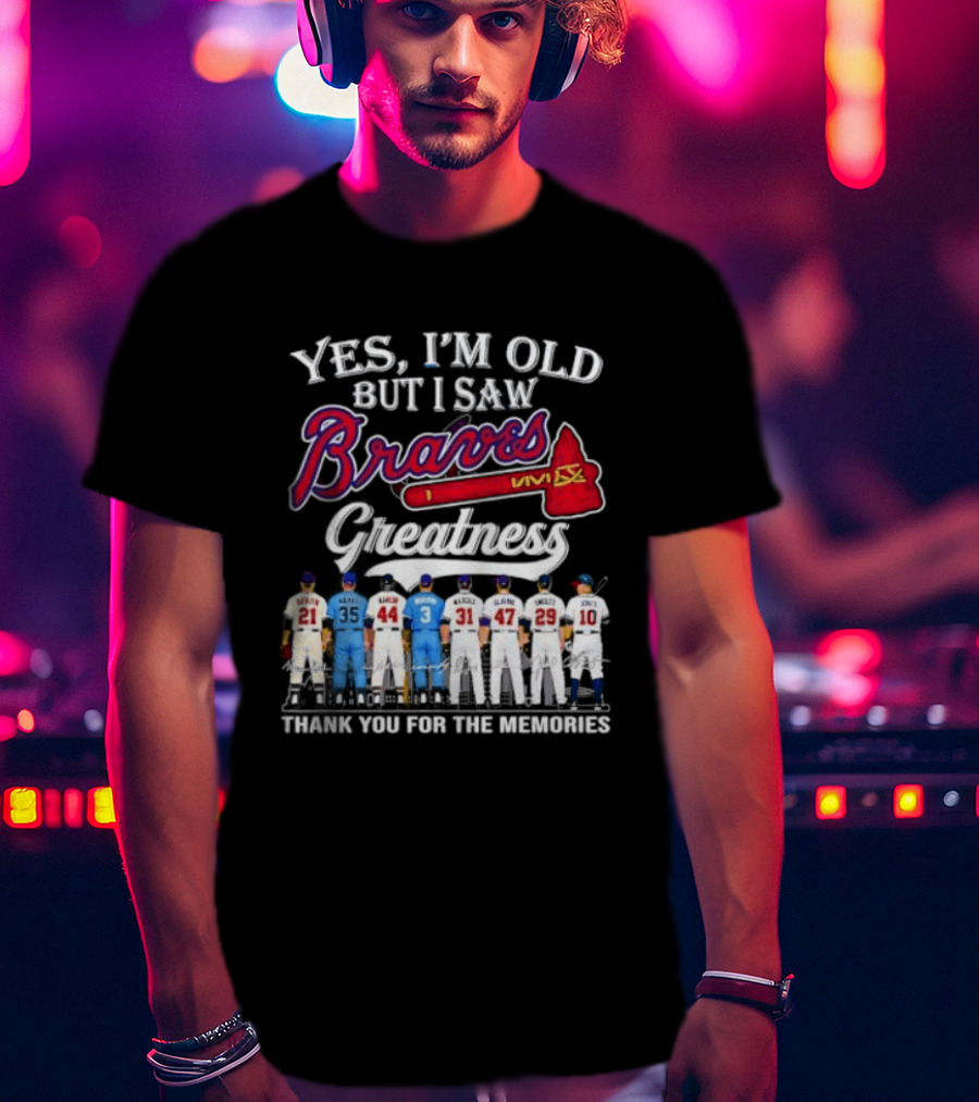 Yes I'm Old But I Saw Braves Greatness Thank You For The Memories T-Shirt
