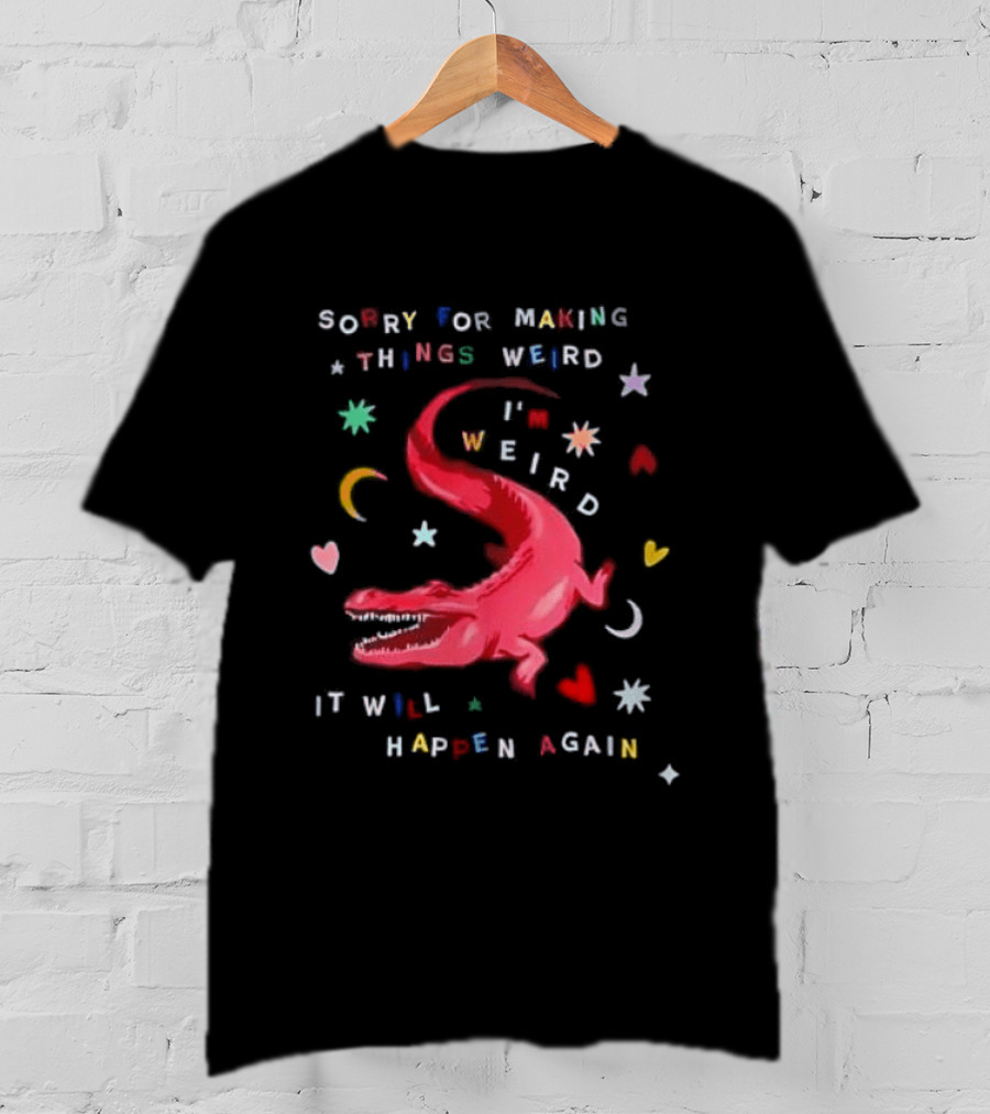 Sorry For Making Things Weird I'm Weird It Will Happen Again Funny Dinosaur Crocodile Star Heart Moon T-Shirt
