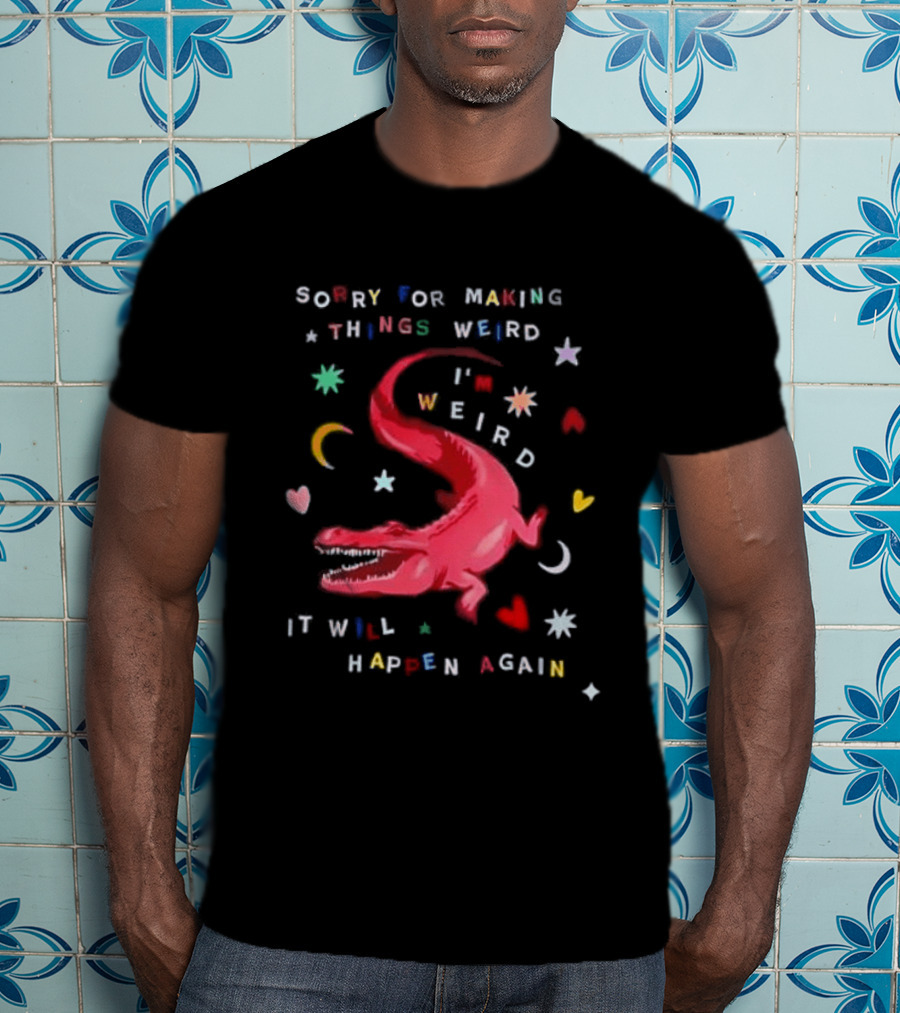 Sorry For Making Things Weird I'm Weird It Will Happen Again Funny Dinosaur Crocodile Star Heart Moon T-Shirt