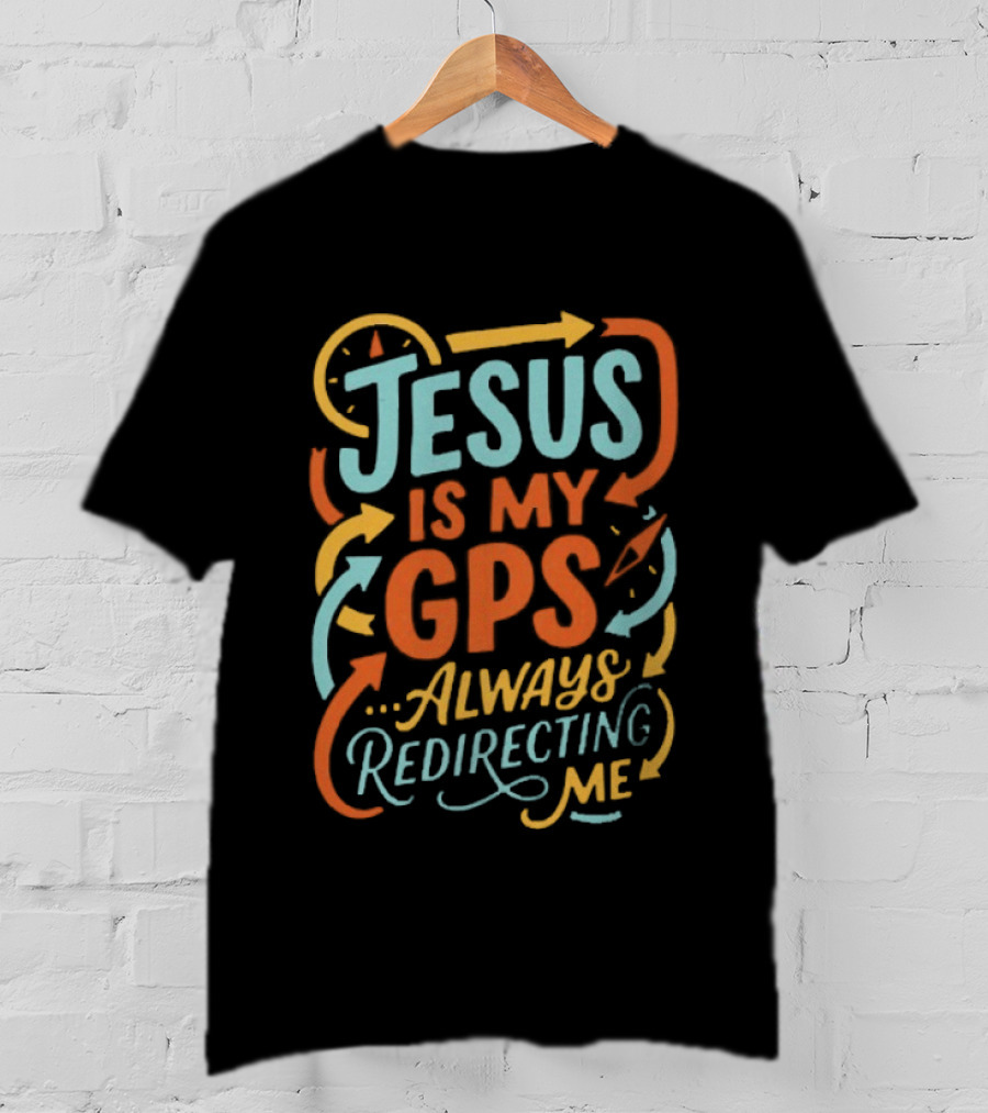 Jesus Is My GPS Always Redirecting Me T-Shirt