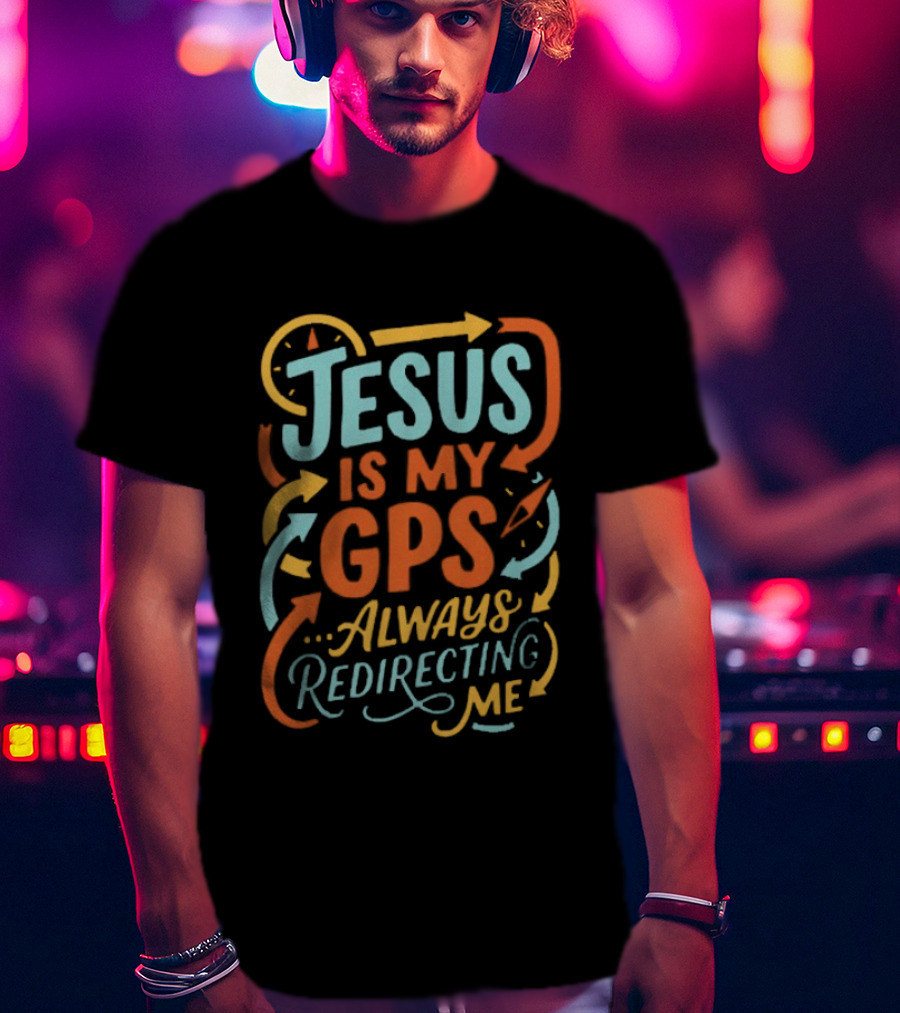Jesus Is My GPS Always Redirecting Me T-Shirt