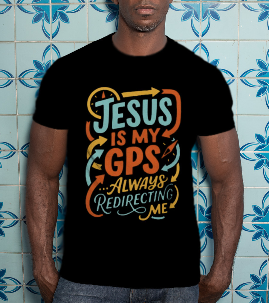 Jesus Is My GPS Always Redirecting Me T-Shirt