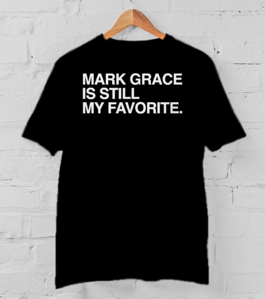 Mark Grace Is Still My Favorite Chicago Cubs T-Shirt
