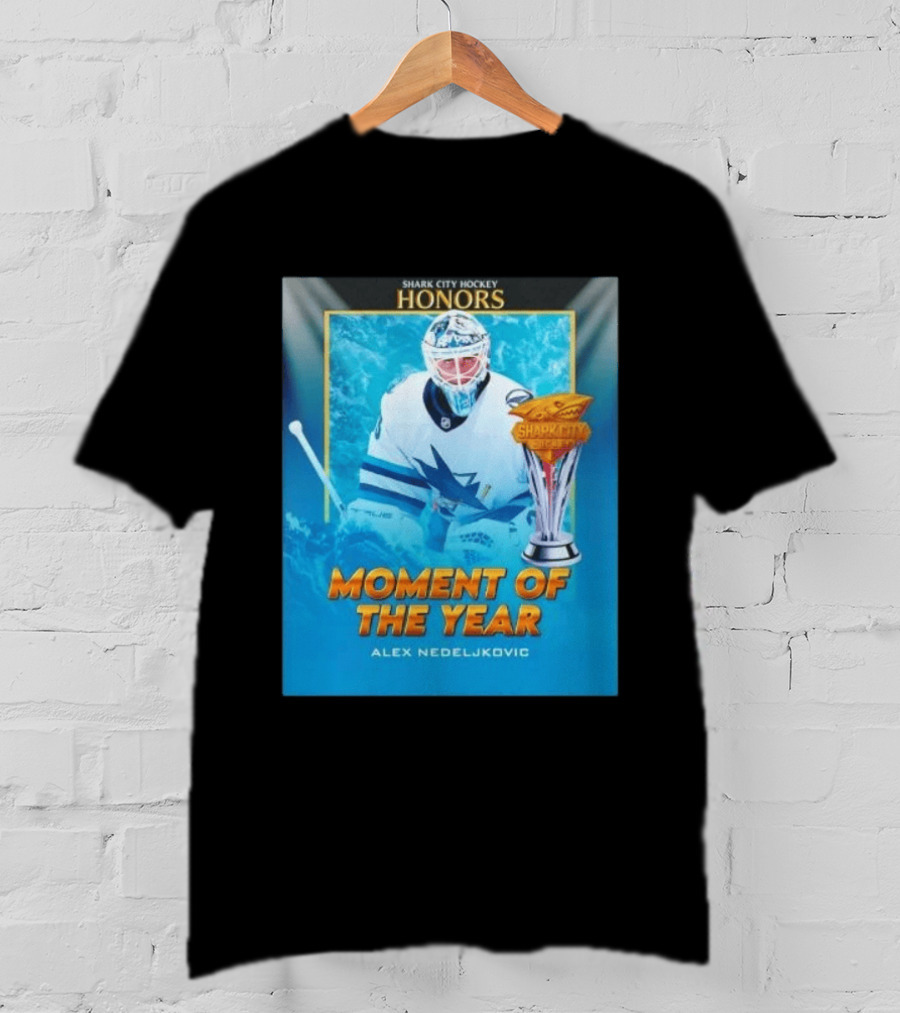 Shark City Hockey Honors Moment Of The Year Alex Nedeljkovic San Jose Sharks T-Shirt
