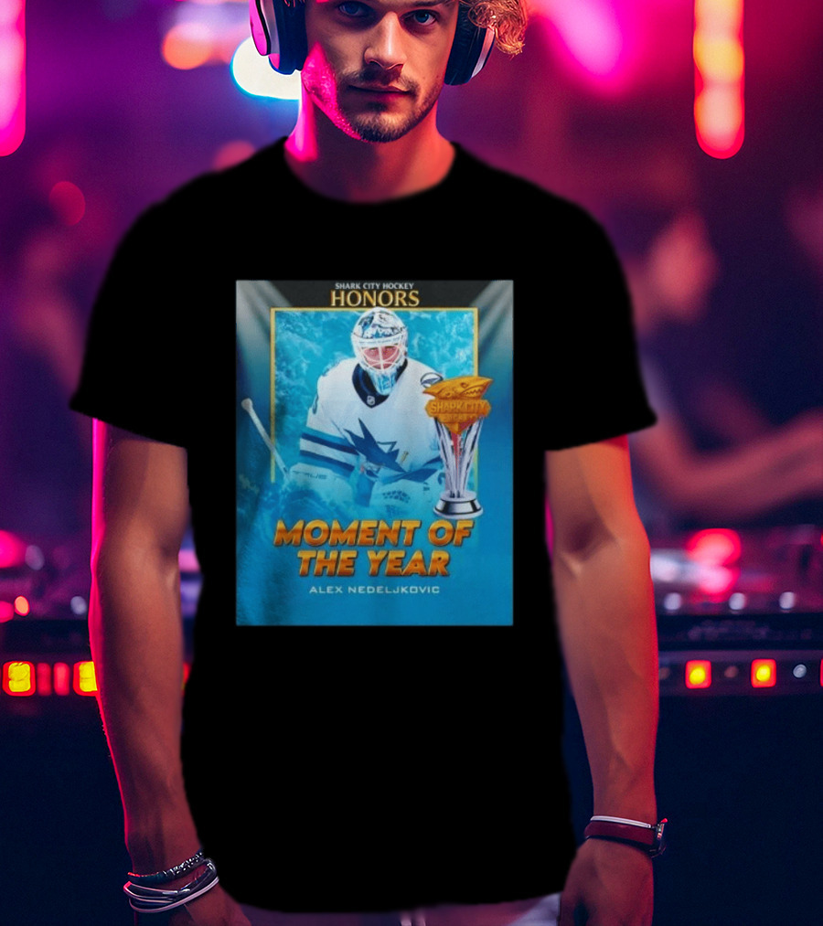 Shark City Hockey Honors Moment Of The Year Alex Nedeljkovic San Jose Sharks T-Shirt