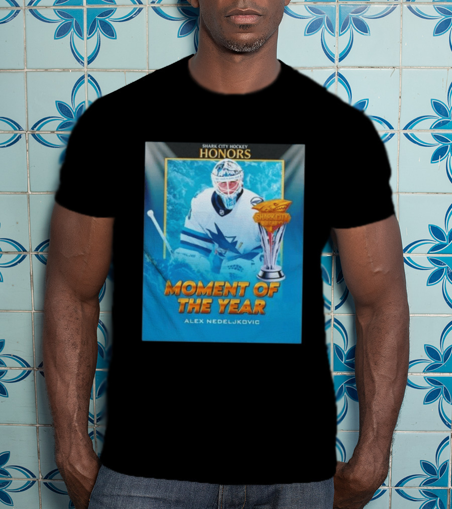 Shark City Hockey Honors Moment Of The Year Alex Nedeljkovic San Jose Sharks T-Shirt