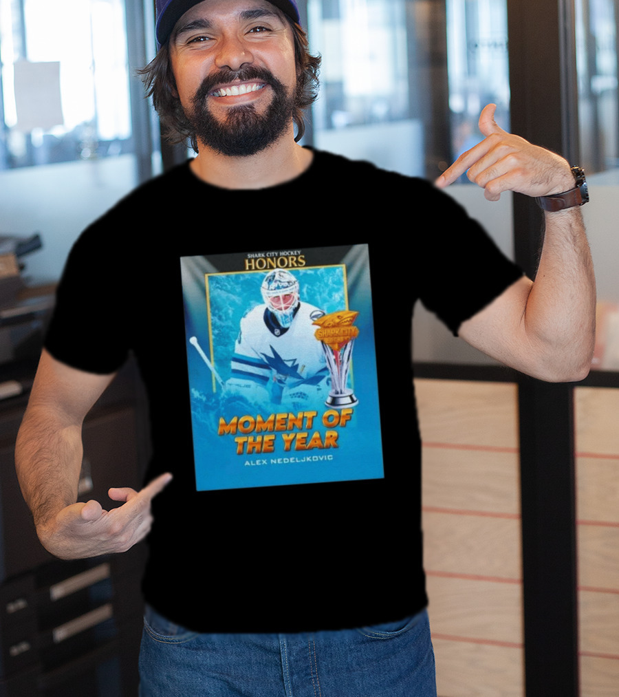 Shark City Hockey Honors Moment Of The Year Alex Nedeljkovic San Jose Sharks T-Shirt