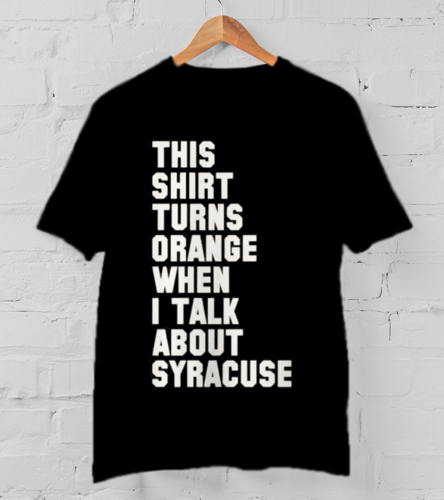 This Turns Orange When I Talk About Syracuse T-Shirt