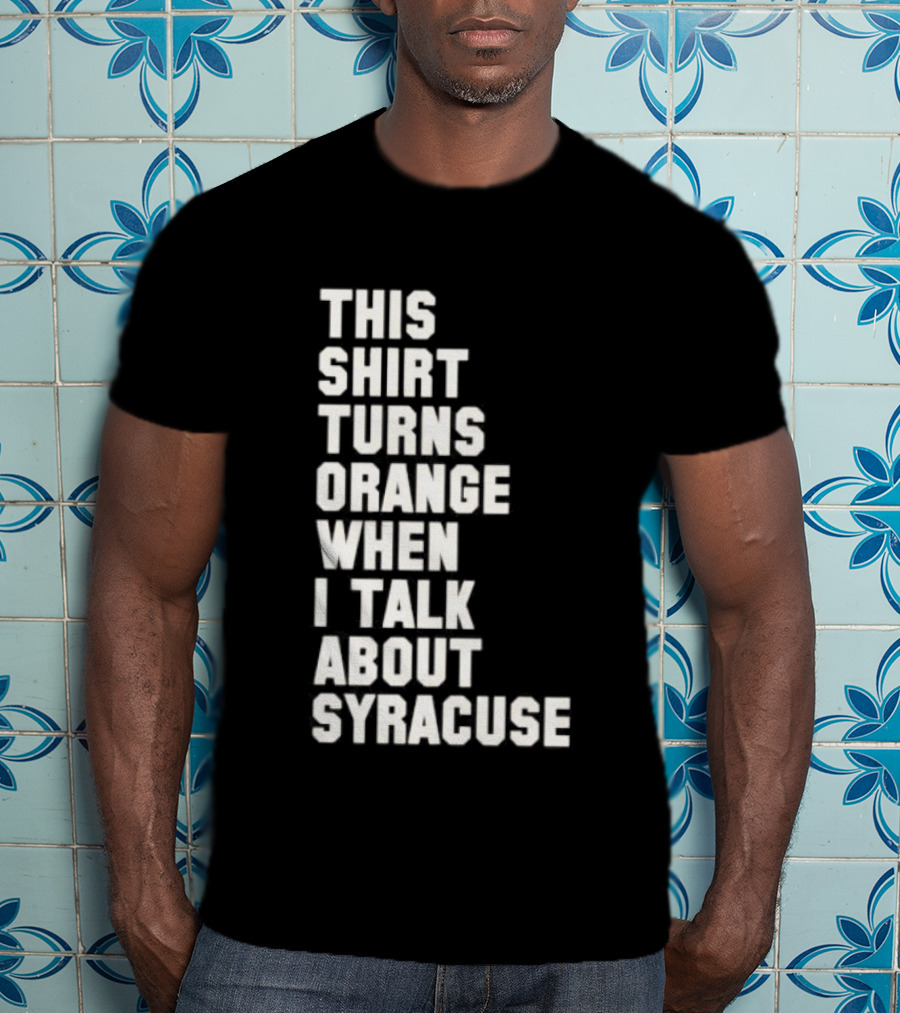 This Turns Orange When I Talk About Syracuse T-Shirt