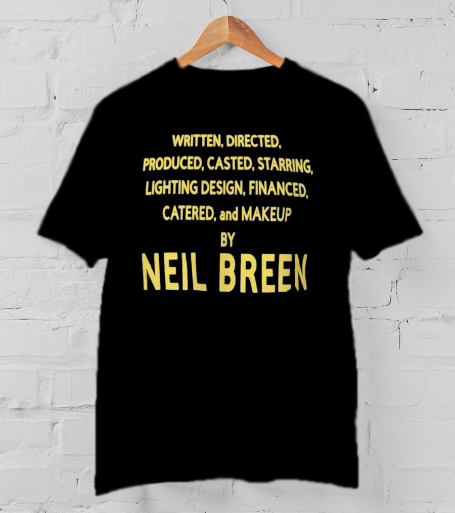 Neil Breen Written Directed Produced Casted Starring Lighting Financed Catered Makeup T-Shirt