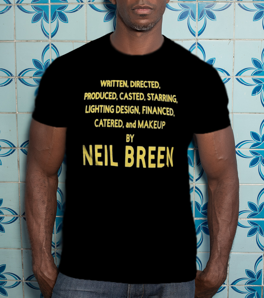 Neil Breen Written Directed Produced Casted Starring Lighting Financed Catered Makeup T-Shirt
