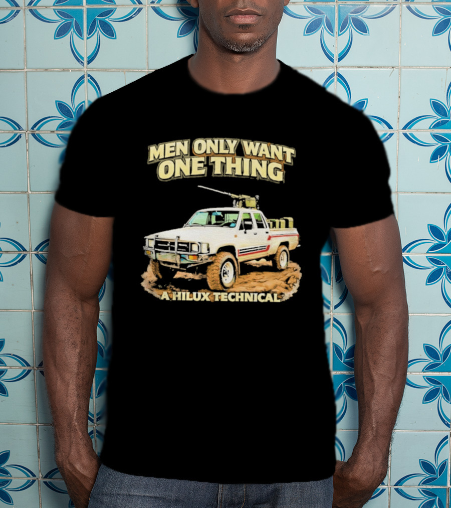 Men Only Want One Thing Hilux Technical Vehicle T-Shirt