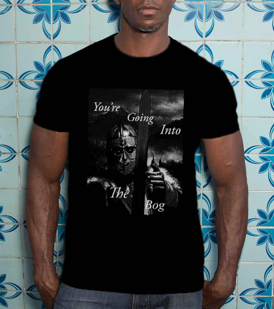 You're Going Into The Bog Medieval Warrior Scene T-Shirt