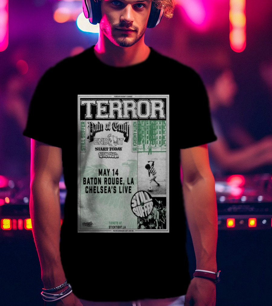 TERROR Pain Of Truth End It Start Today Baton Rouge May 14 Chelsea's Live North America 26 Tour Still Suffer T-Shirt