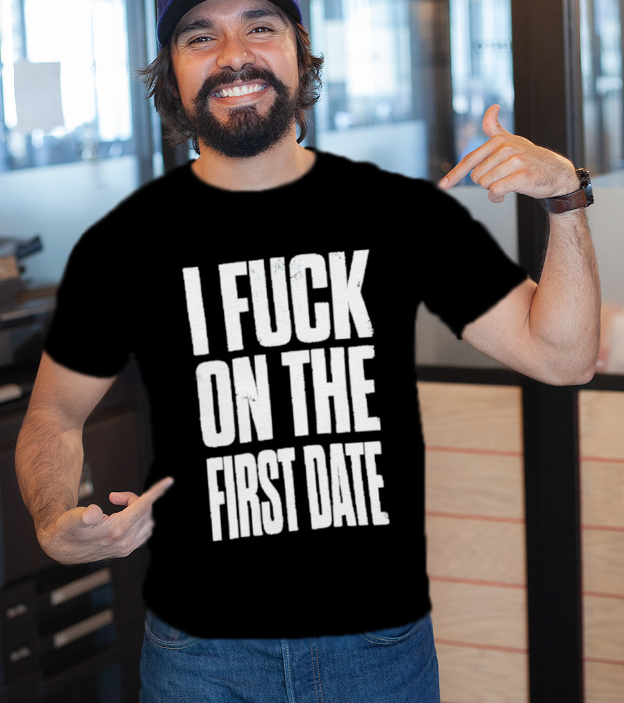 I Fuck On The First Date T-Shirt