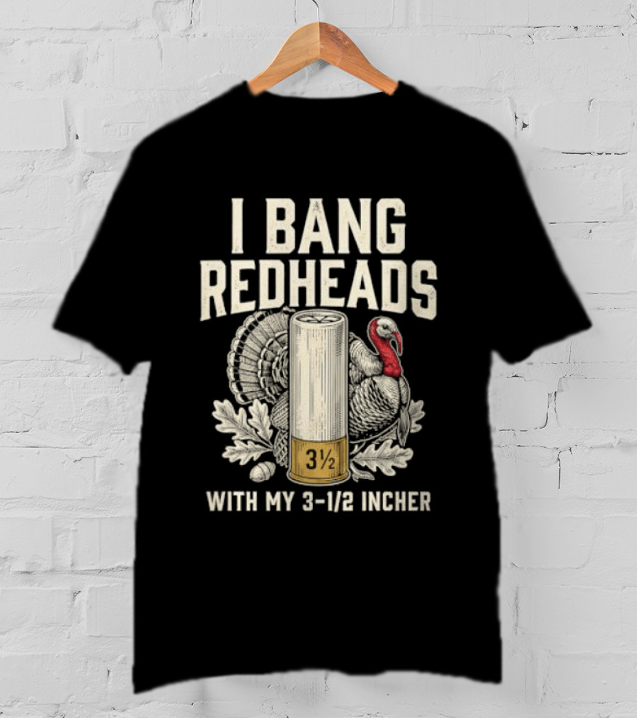 I Bang Redheads With My 3 1/2 Incher Turkey T-Shirt