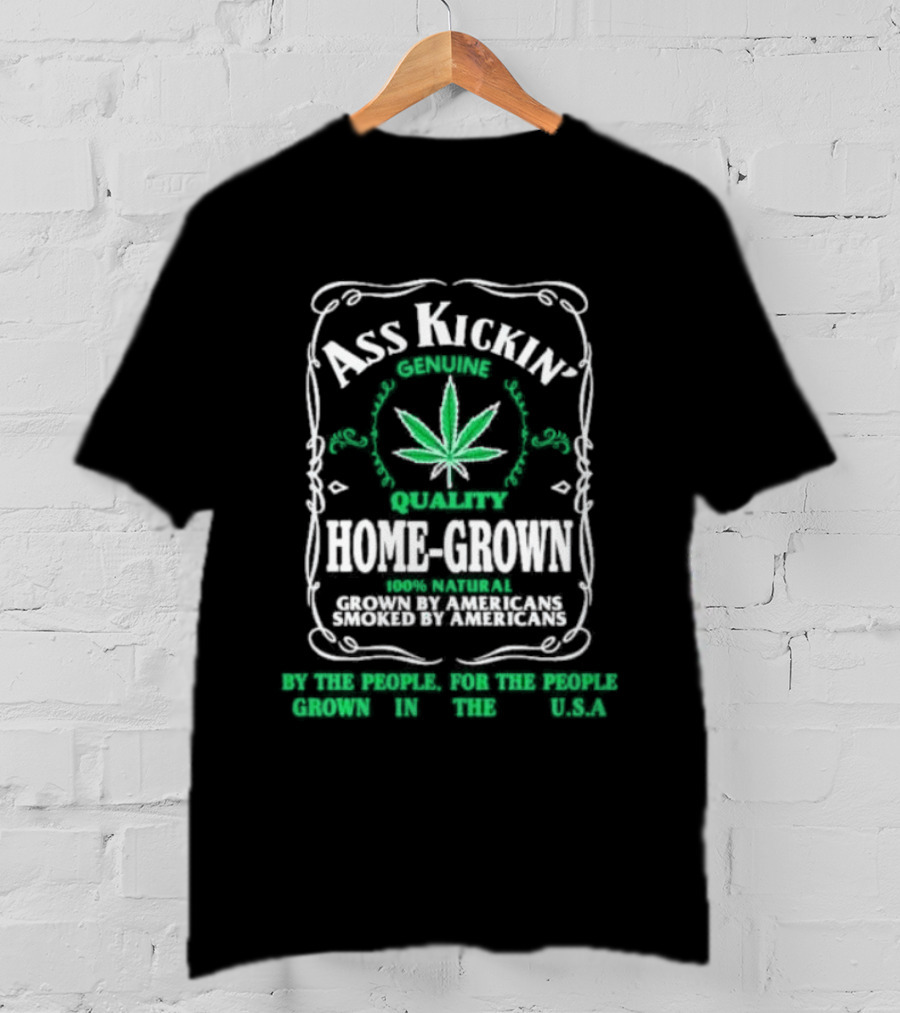 Ass Kickin' Genuine Quality Home Grown Smoke Marijuana Super Natural Satisfaction T-Shirt
