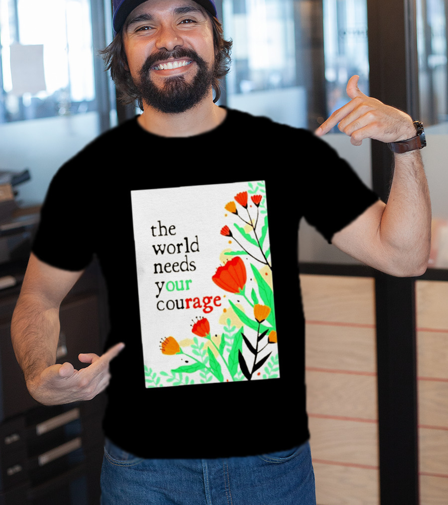 The World Needs Your Courage Floral Empowerment T-Shirt