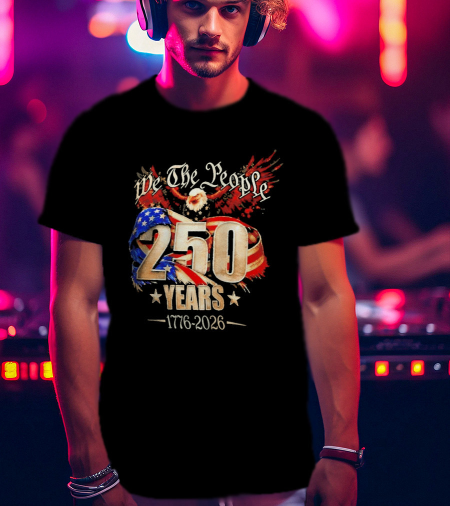 We The People 250 Years 1776 2026 American Flag Bald Eagle 4th Of July Celebration T-Shirt