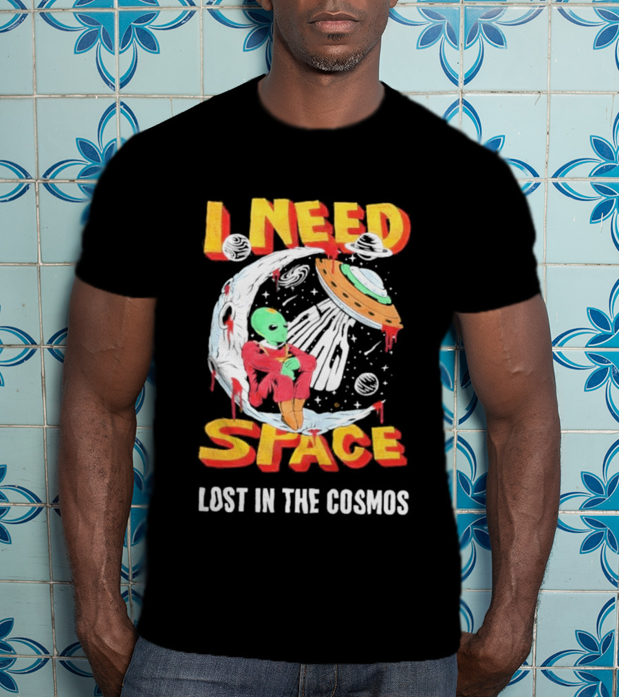 I Need Space Alien Lost In The Cosmos Extraterrestrial UFO T-Shirt