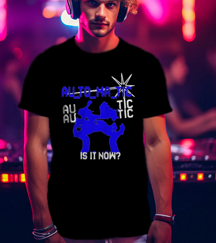 Au To Ma Tic Au Au Tic Is It Now T-Shirt