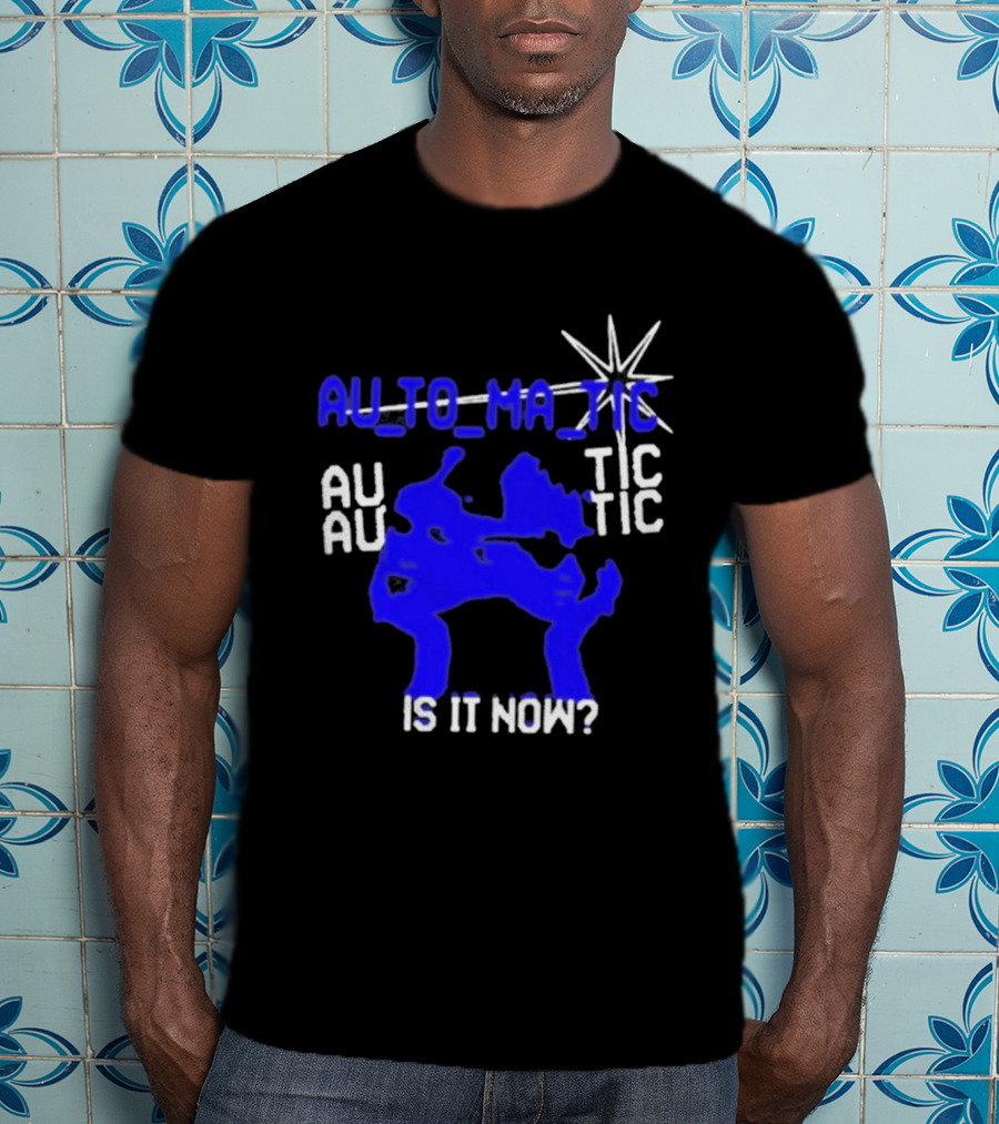 Au To Ma Tic Au Au Tic Is It Now T-Shirt