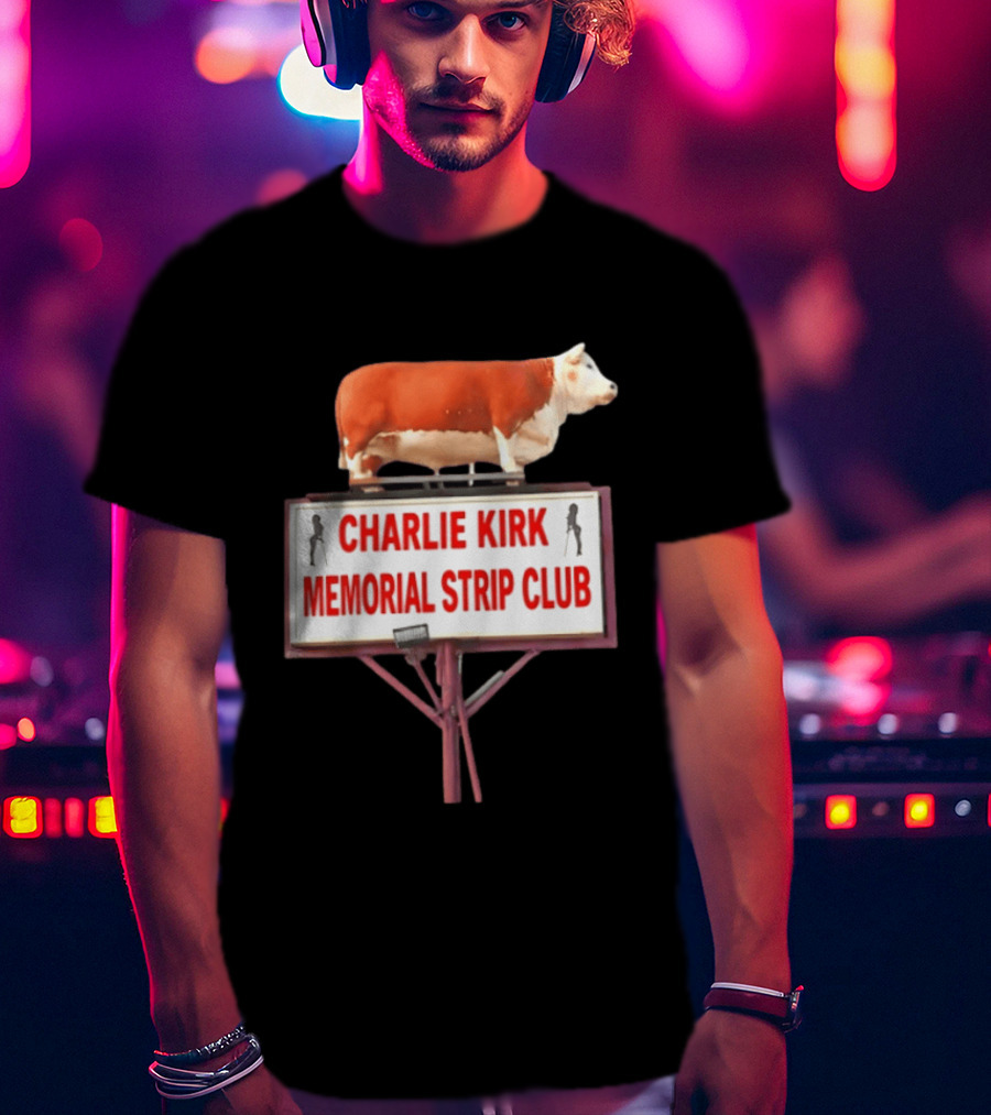 Charlie Kirk Memorial Strip Club Cow Sign T-Shirt