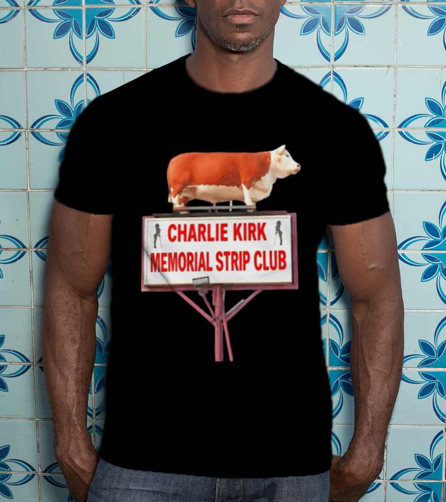 Charlie Kirk Memorial Strip Club Cow Sign T-Shirt