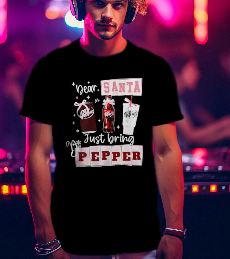 Dr Pepper Dear Santa Just Bring Pepper Christmas T-Shirt
