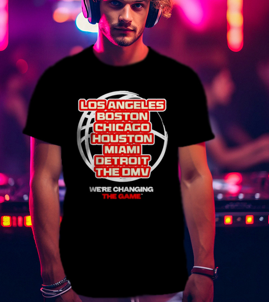 Los Angeles Boston Chicago Houston Miami Detroit The DMV We're Changing The Game T-Shirt