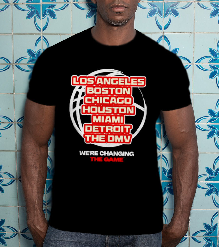 Los Angeles Boston Chicago Houston Miami Detroit The DMV We're Changing The Game T-Shirt